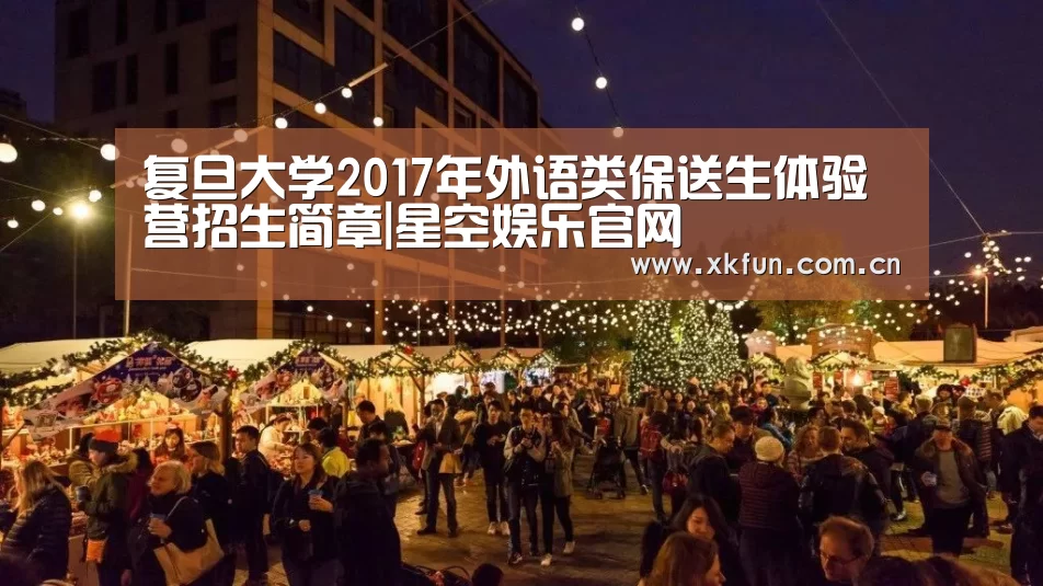 复旦大学2017年外语类保送生体验营招生简章|星空娱乐官网