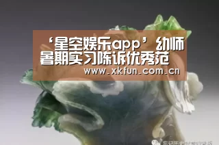 ‘星空娱乐app’幼师暑期实习陈诉优秀范文(图3) 星空娱乐官网