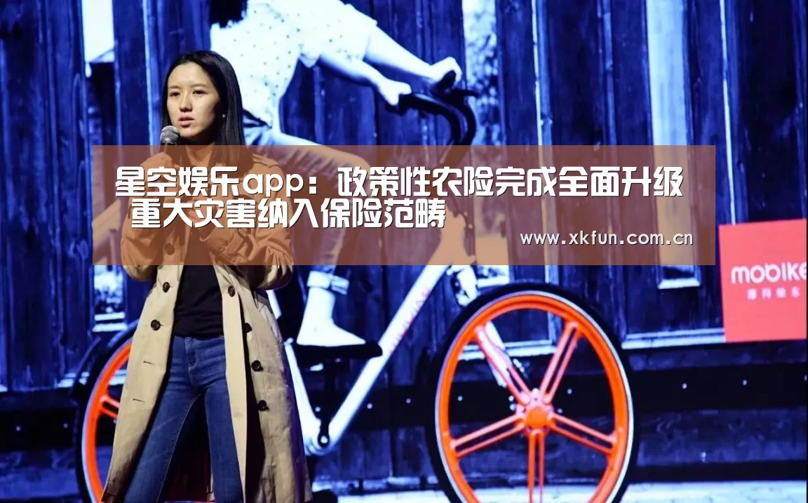 星空娱乐app:政策性农险完成全面升级 重大灾害纳入保险范畴(图1) 星空娱乐官网